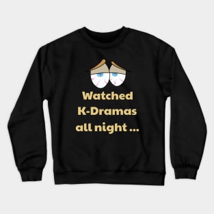 Watched KDramas all night with bloodshot eyes Crewneck Sweatshirt